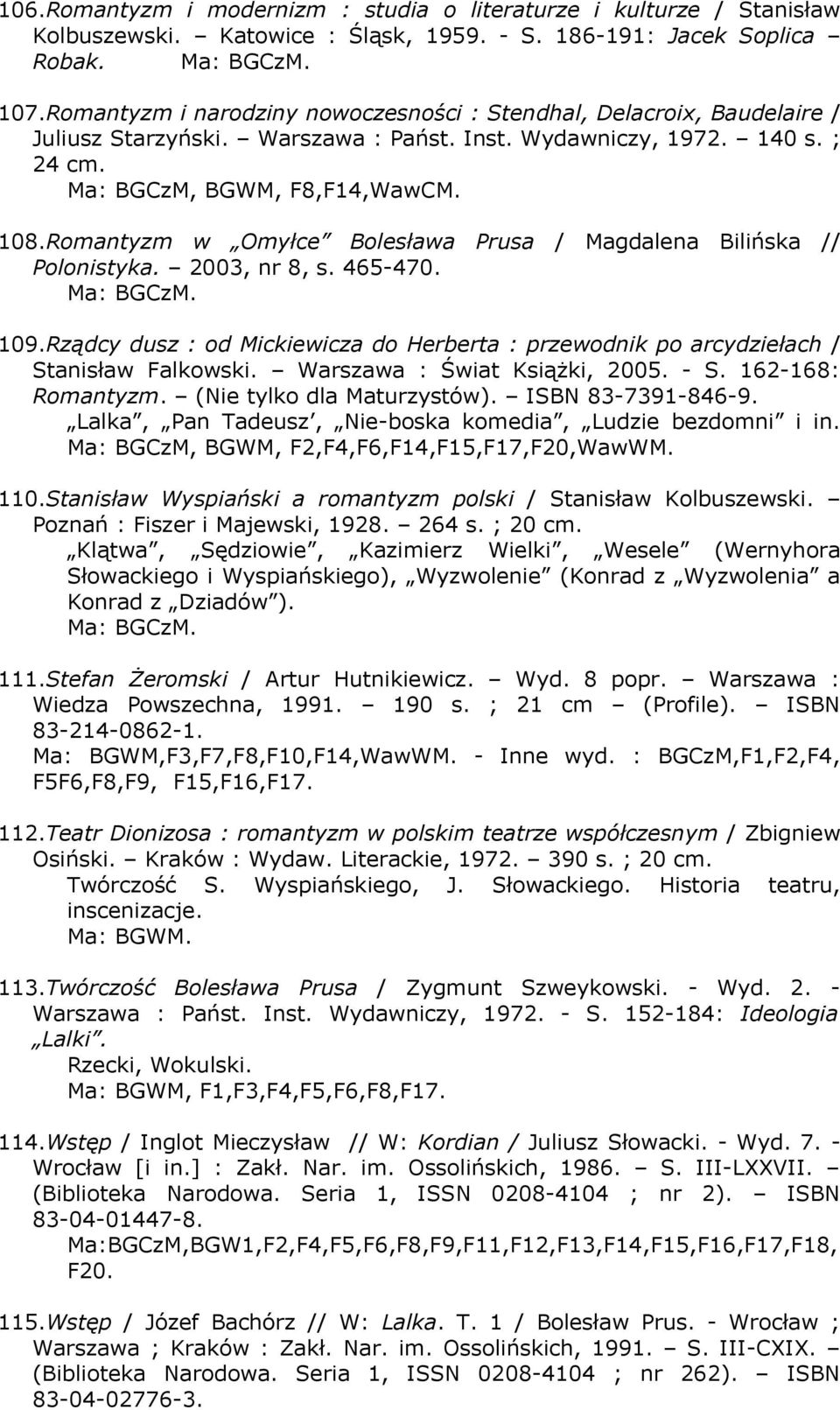 Romantyzm w Omyłce Bolesława Prusa / Magdalena Bilińska // Polonistyka. 2003, nr 8, s. 465-470. 109.Rządcy dusz : od Mickiewicza do Herberta : przewodnik po arcydziełach / Stanisław Falkowski.