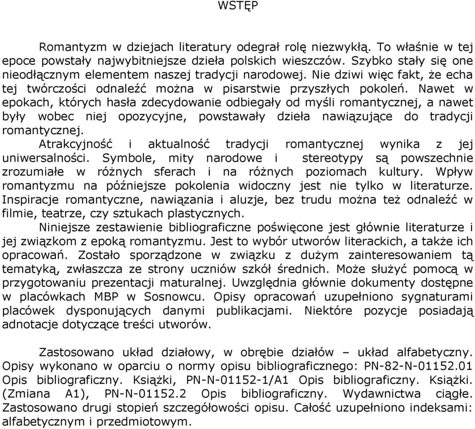 Nawet w epokach, których hasła zdecydowanie odbiegały od myśli romantycznej, a nawet były wobec niej opozycyjne, powstawały dzieła nawiązujące do tradycji romantycznej.