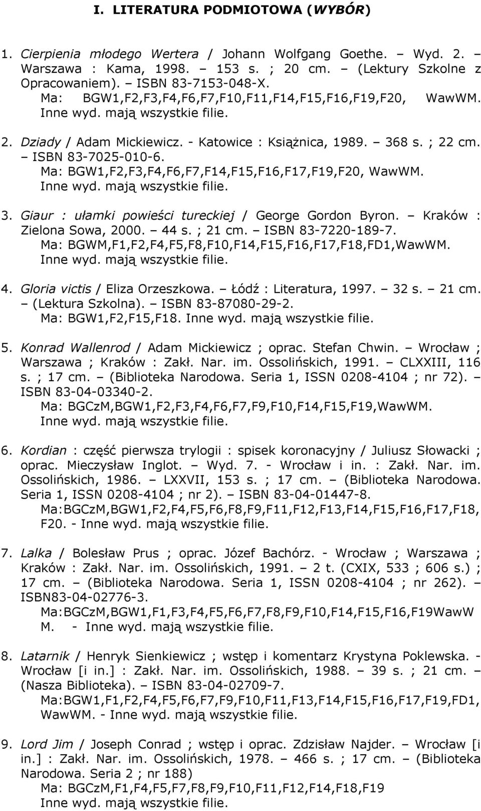 Ma: BGW1,F2,F3,F4,F6,F7,F14,F15,F16,F17,F19,F20, WawWM. Inne wyd. mają wszystkie filie. 3. Giaur : ułamki powieści tureckiej / George Gordon Byron. Kraków : Zielona Sowa, 2000. 44 s. ; 21 cm.