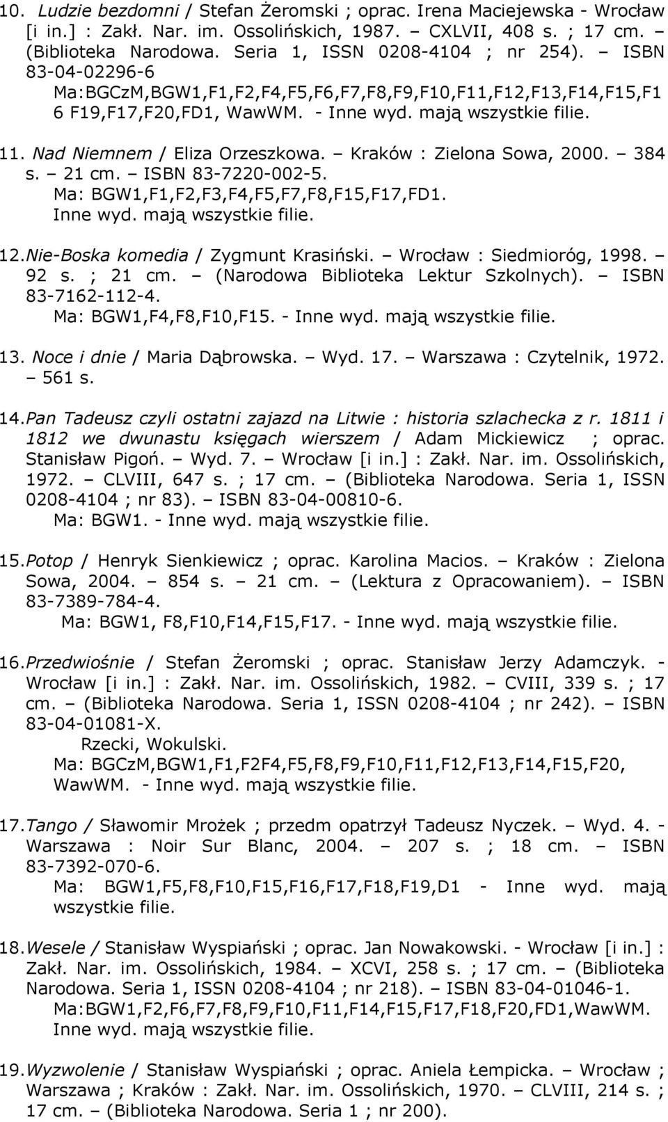 Kraków : Zielona Sowa, 2000. 384 s. 21 cm. ISBN 83-7220-002-5. Ma: BGW1,F1,F2,F3,F4,F5,F7,F8,F15,F17,FD1. Inne wyd. mają wszystkie filie. 12.Nie-Boska komedia / Zygmunt Krasiński.