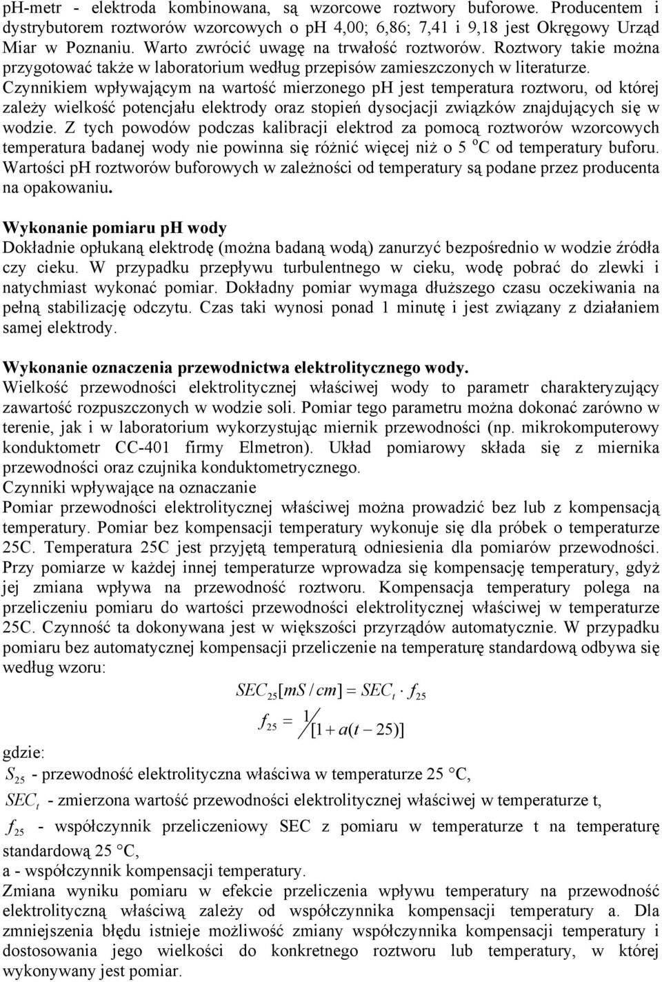 Czynnikiem wpływającym na wartość mierzonego ph jest temperatura roztworu, od której zależy wielkość potencjału elektrody oraz stopień dysocjacji związków znajdujących się w wodzie.