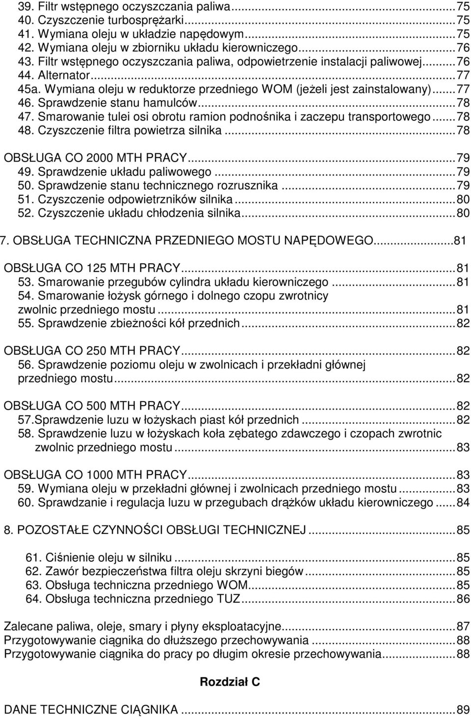 Sprawdzenie stanu hamulców...78 47. Smarowanie tulei osi obrotu ramion podnośnika i zaczepu transportowego...78 48. Czyszczenie filtra powietrza silnika...78 OBSŁUGA CO 2000 MTH PRACY...79 49.