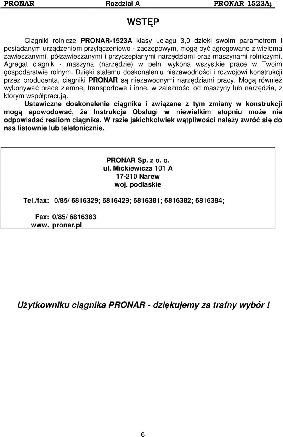 Dzięki stałemu doskonaleniu niezawodności i rozwojowi konstrukcji przez producenta, ciągniki PRONAR są niezawodnymi narzędziami pracy.