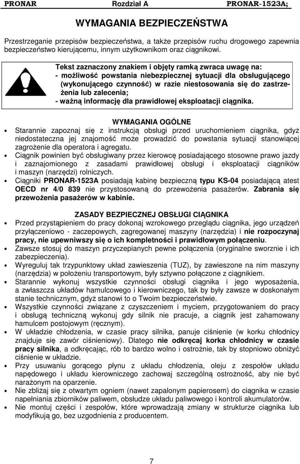 Tekst zaznaczony znakiem i objęty ramką zwraca uwagę na: - możliwość powstania niebezpiecznej sytuacji dla obsługującego (wykonującego czynność) w razie niestosowania się do zastrzeżenia lub