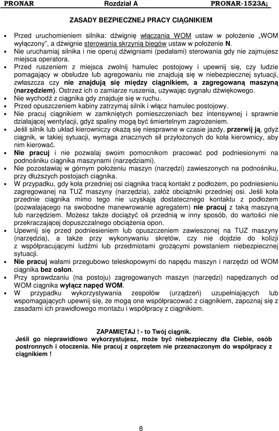 Przed ruszeniem z miejsca zwolnij hamulec postojowy i upewnij się, czy ludzie pomagający w obsłudze lub agregowaniu nie znajdują się w niebezpiecznej sytuacji, zwłaszcza czy nie znajdują się między