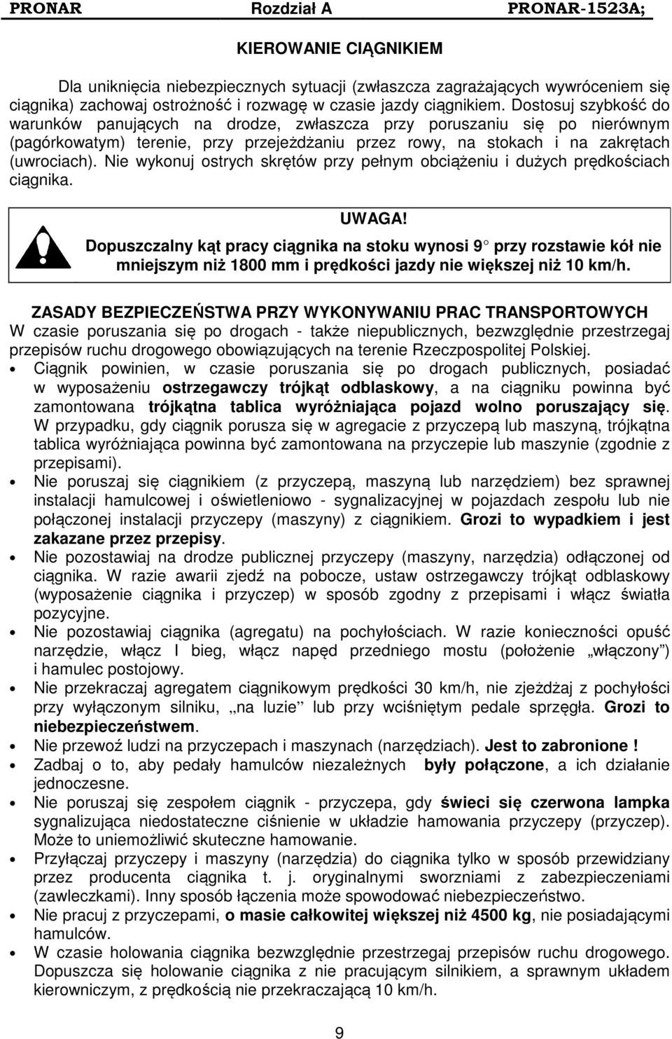 Nie wykonuj ostrych skrętów przy pełnym obciążeniu i dużych prędkościach ciągnika. UWAGA!