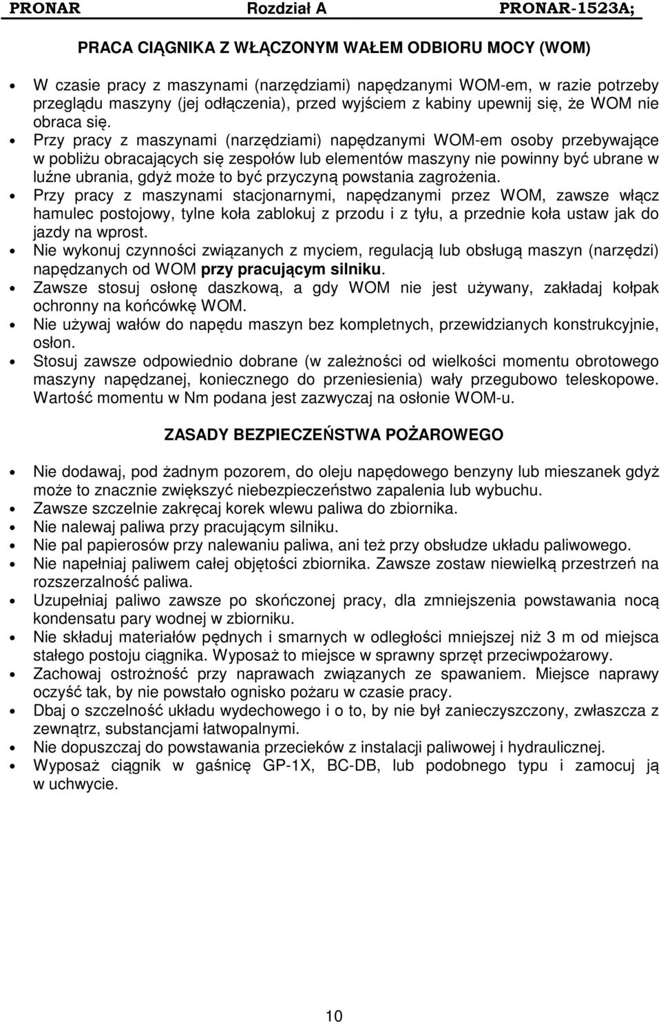 Przy pracy z maszynami (narzędziami) napędzanymi WOM-em osoby przebywające w pobliżu obracających się zespołów lub elementów maszyny nie powinny być ubrane w luźne ubrania, gdyż może to być przyczyną