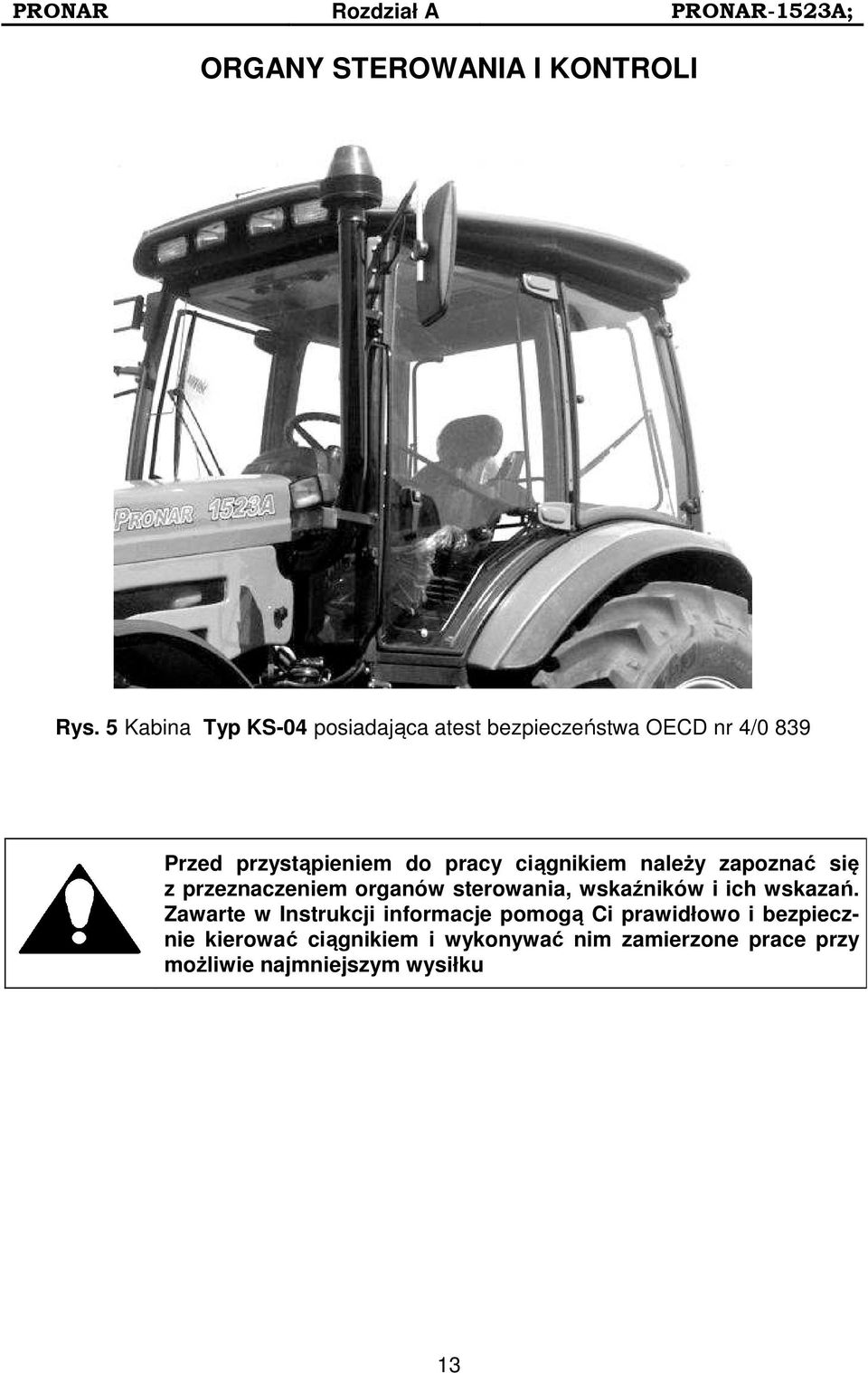 ciągnikiem należy zapoznać się z przeznaczeniem organów sterowania, wskaźników i ich wskazań.