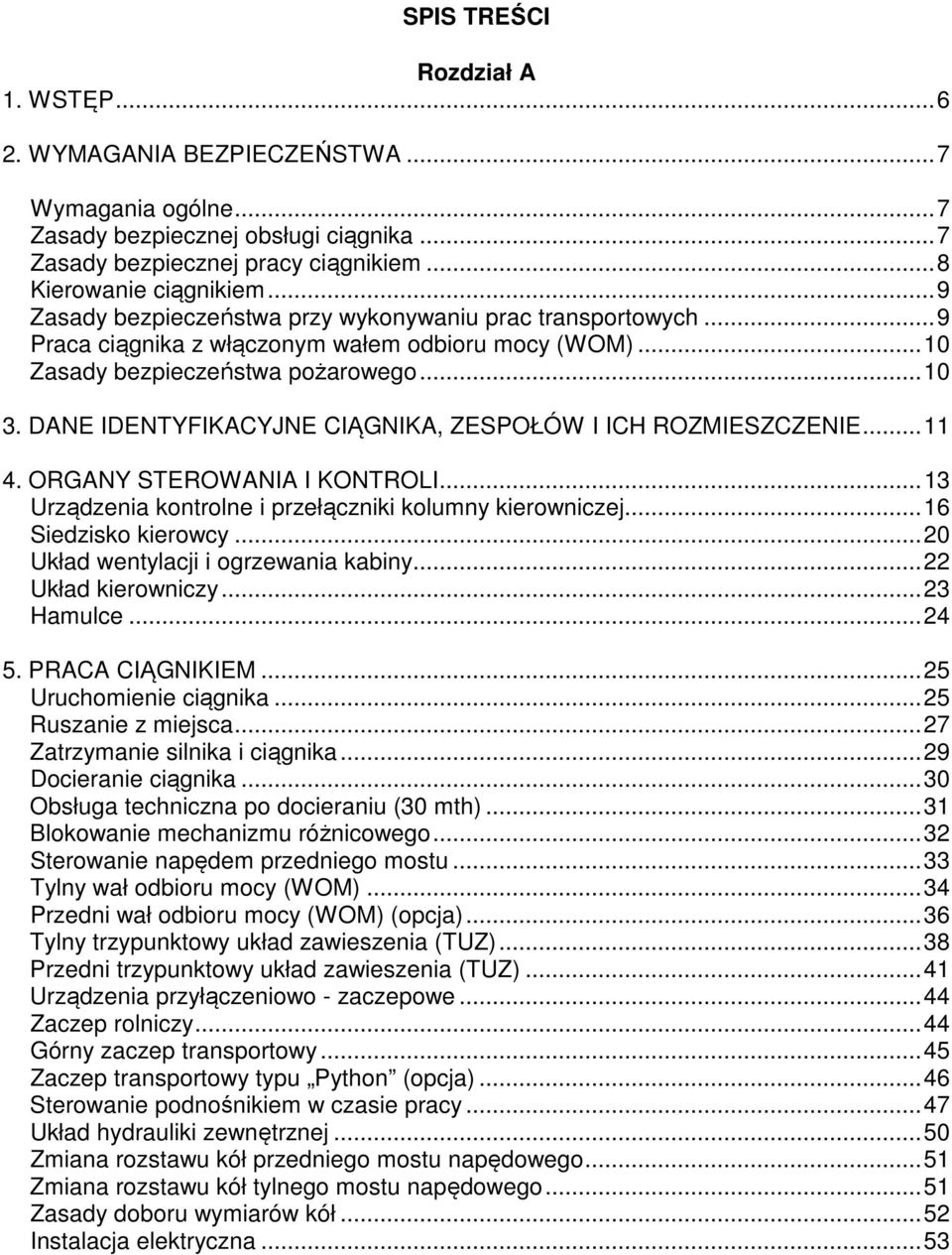 DANE IDENTYFIKACYJNE CIĄGNIKA, ZESPOŁÓW I ICH ROZMIESZCZENIE...11 4. ORGANY STEROWANIA I KONTROLI...13 Urządzenia kontrolne i przełączniki kolumny kierowniczej...16 Siedzisko kierowcy.