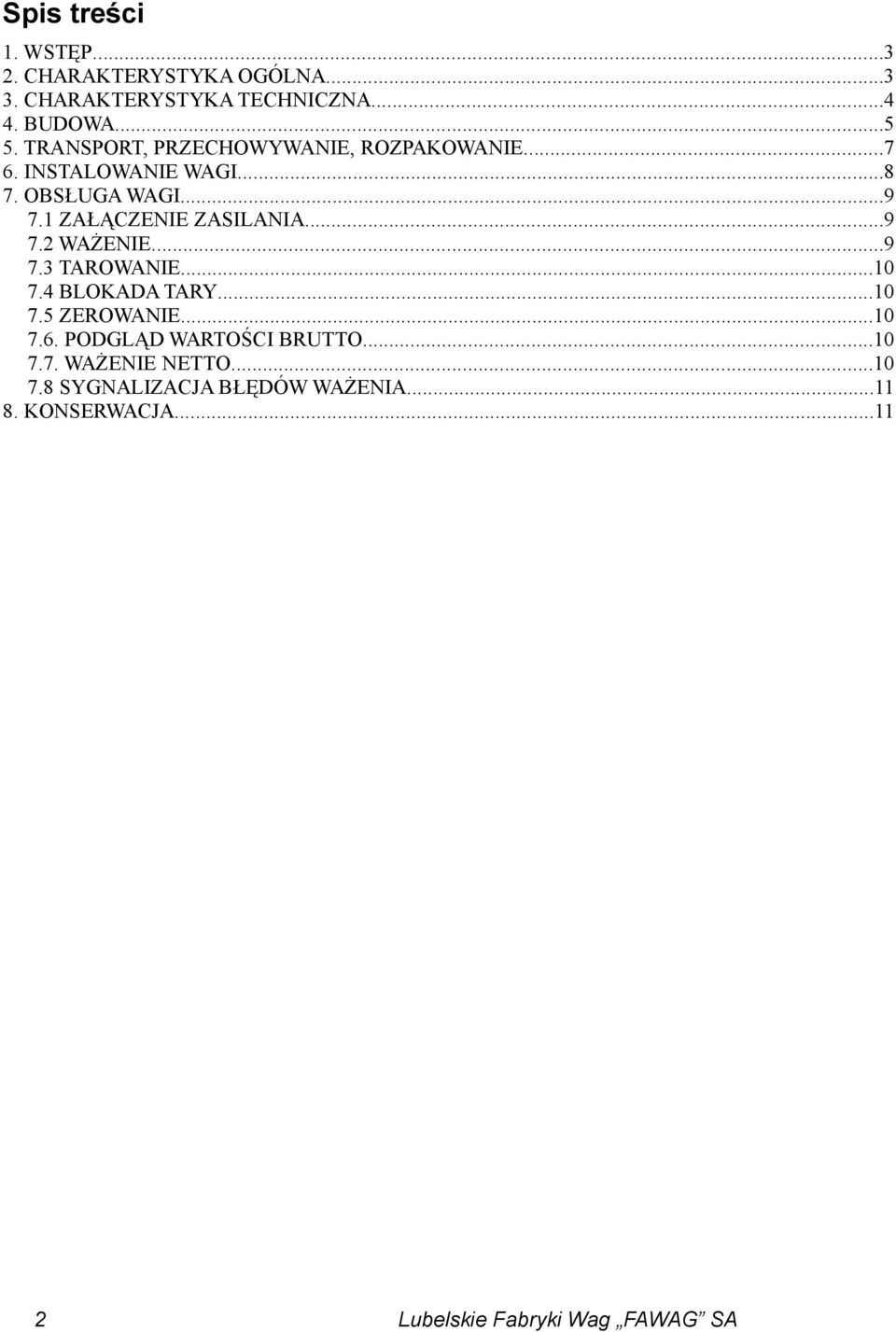 1 ZAŁĄCZENIE ZASILANIA...9 7.2 WAŻENIE...9 7.3 TAROWANIE...10 7.4 BLOKADA TARY...10 7.5 ZEROWANIE...10 7.6.