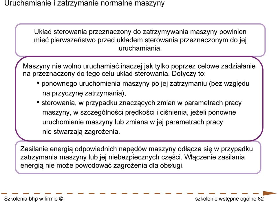 Dotyczy to: ponownego uruchomienia maszyny po jej zatrzymaniu (bez względu na przyczynę zatrzymania), sterowania, w przypadku znaczących zmian w parametrach pracy maszyny, w szczególności prędkości i