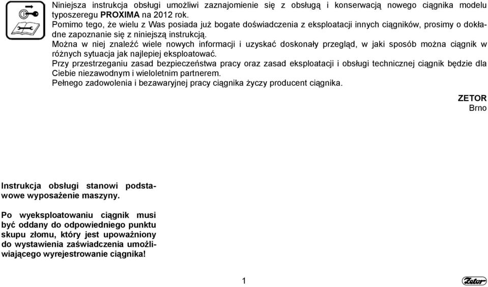 Można w niej znaleźć wiele nowych informacji i uzyskać doskonały przegląd, w jaki sposób można ciągnik w różnych sytuacja jak najlepiej eksploatować.