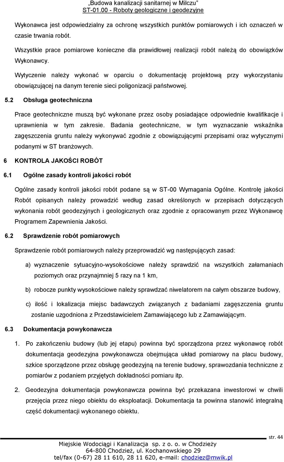 Wytyczenie należy wykonać w oparciu o dokumentację projektową przy wykorzystaniu obowiązującej na danym terenie sieci poligonizacji państwowej. 5.