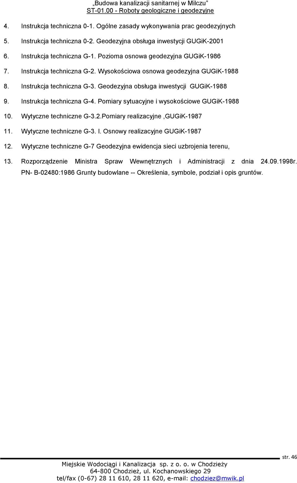 Instrukcja techniczna G-4. Pomiary sytuacyjne i wysokościowe GUGiK-1988 10. Wytyczne techniczne G-3.2.Pomiary realizacyjne,gugik-1987 11. Wytyczne techniczne G-3. l. Osnowy realizacyjne GUGiK-1987 12.