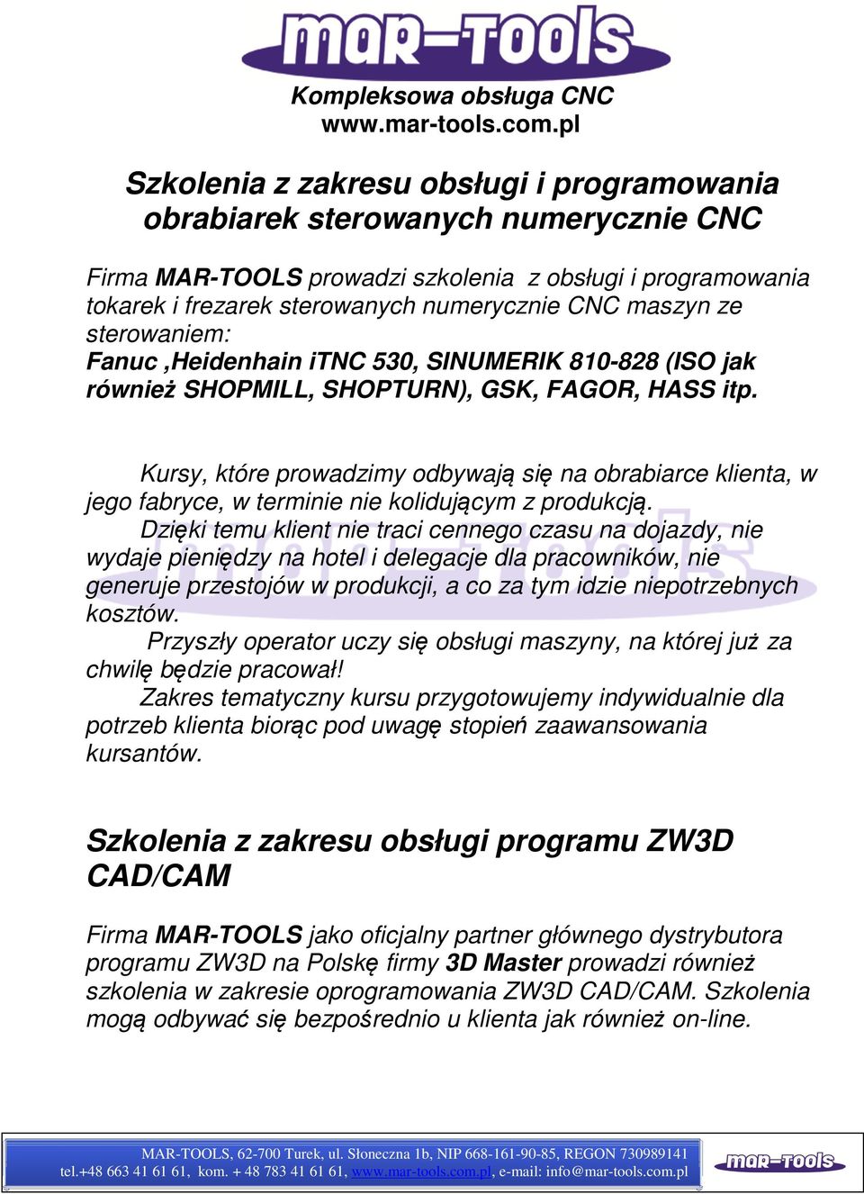 maszyn ze sterowaniem: Fanuc,Heidenhain itnc 530, SINUMERIK 810-828 (ISO jak również SHOPMILL, SHOPTURN), GSK, FAGOR, HASS itp.