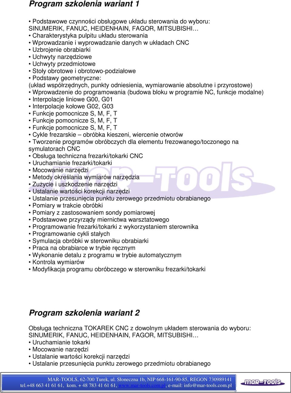 odniesienia, wymiarowanie absolutne i przyrostowe) Wprowadzenie do programowania (budowa bloku w programie NC, funkcje modalne) Interpolacje liniowe G00, G01 Interpolacje kołowe G02, G03 Funkcje