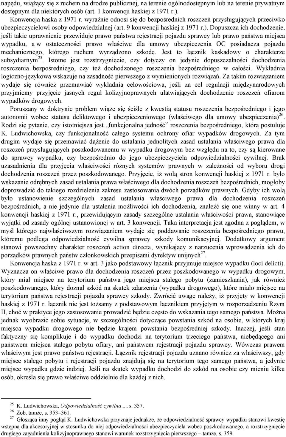 Dopuszcza ich dochodzenie, jeśli takie uprawnienie przewiduje prawo państwa rejestracji pojazdu sprawcy lub prawo państwa miejsca wypadku, a w ostateczności prawo właściwe dla umowy ubezpieczenia OC