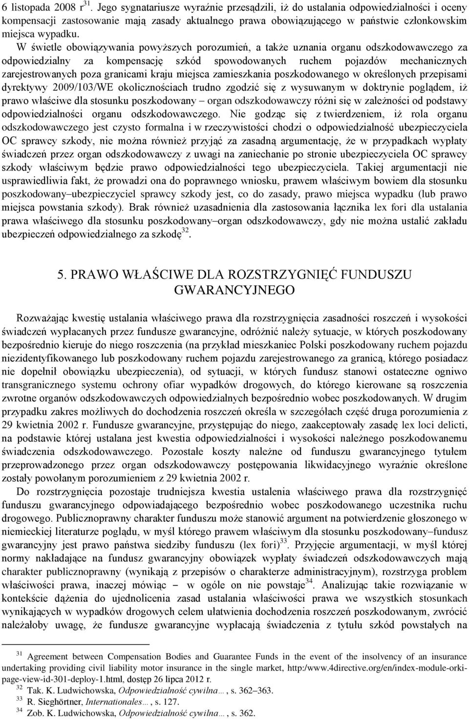 W świetle obowiązywania powyższych porozumień, a także uznania organu odszkodowawczego za odpowiedzialny za kompensację szkód spowodowanych ruchem pojazdów mechanicznych zarejestrowanych poza