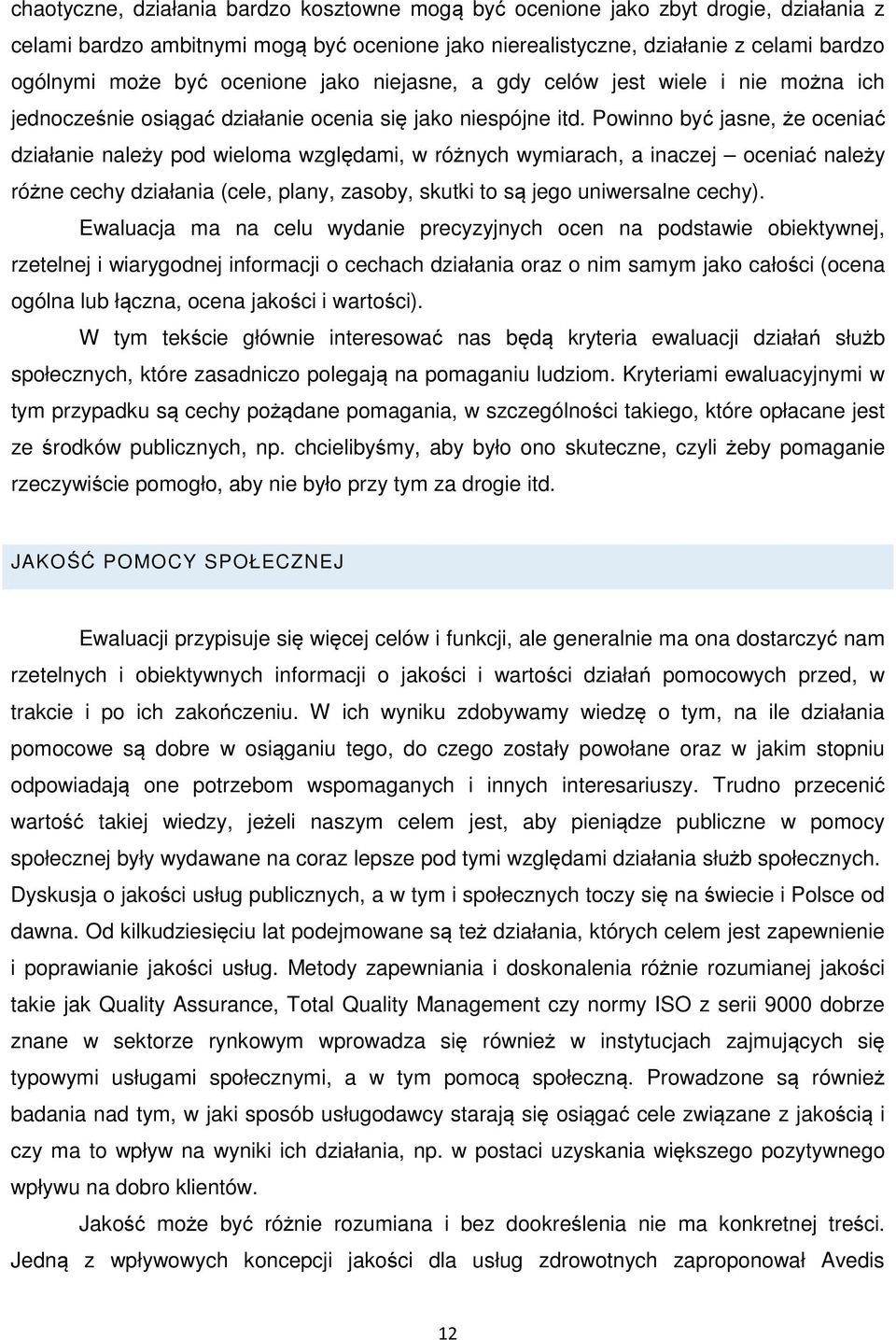 Powinno być jasne, że oceniać działanie należy pod wieloma względami, w różnych wymiarach, a inaczej oceniać należy różne cechy działania (cele, plany, zasoby, skutki to są jego uniwersalne cechy).