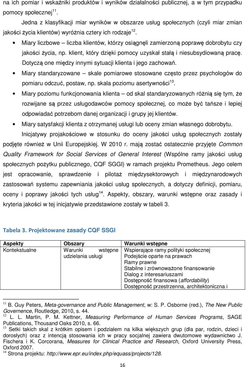 Miary liczbowe liczba klientów, którzy osiągnęli zamierzoną poprawę dobrobytu czy jakości życia, np. klient, który dzięki pomocy uzyskał stałą i niesubsydiowaną pracę.