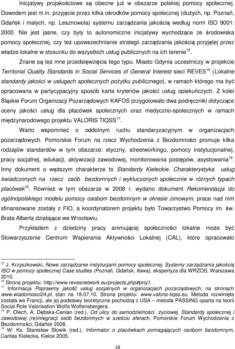 Nie jest jasne, czy były to autonomiczne inicjatywy wychodzące ze środowiska pomocy społecznej, czy też upowszechnianie strategii zarządzania jakością przyjętej przez władze lokalne w stosunku do