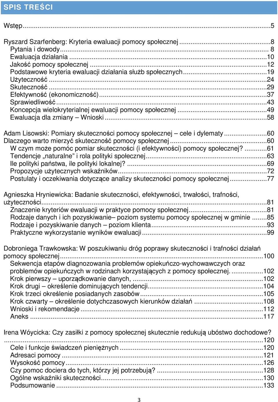 ..43 Koncepcja wielokryterialnej ewaluacji pomocy społecznej...49 Ewaluacja dla zmiany Wnioski...58 Adam Lisowski: Pomiary skuteczności pomocy społecznej cele i dylematy.