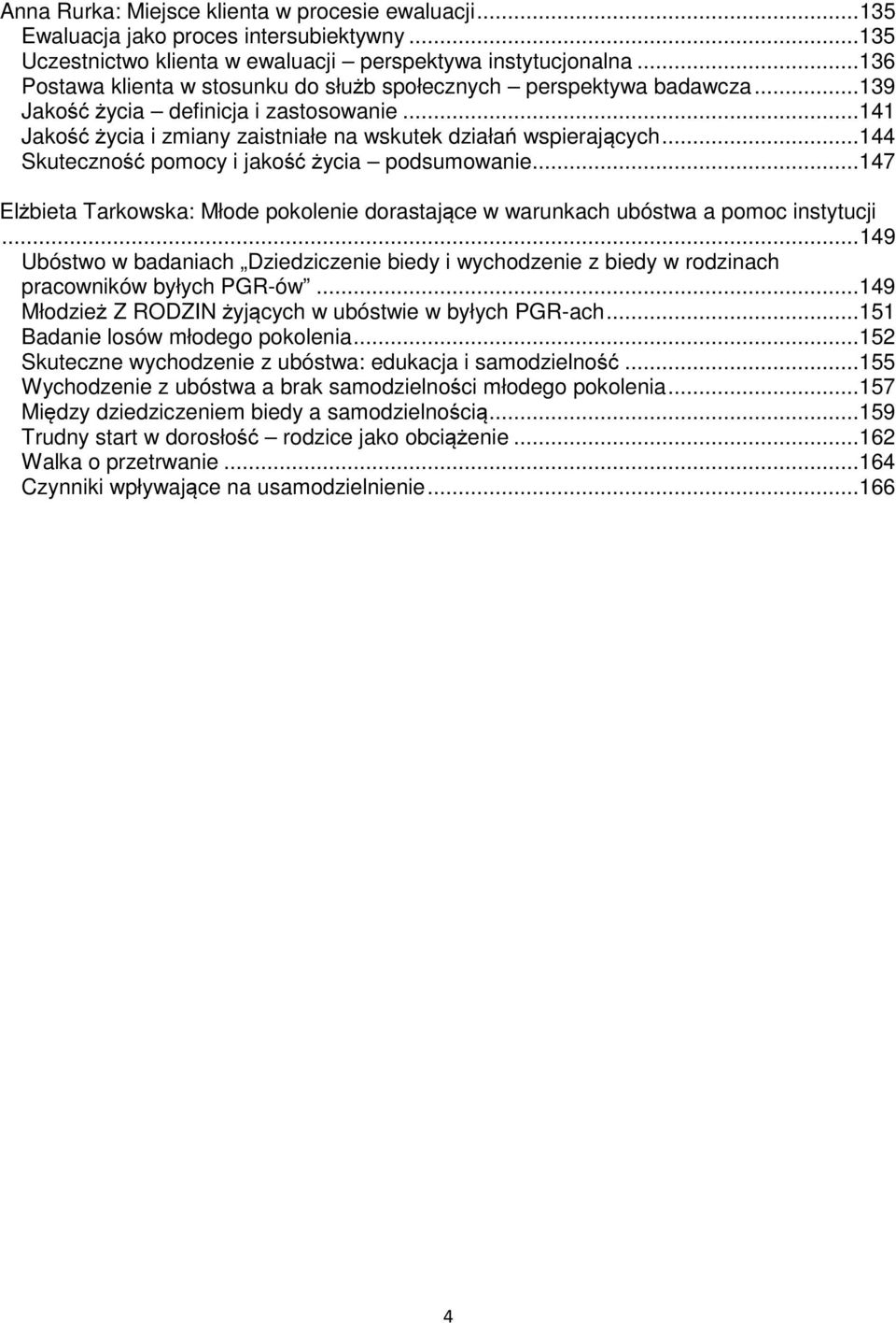 .. 144 Skuteczność pomocy i jakość życia podsumowanie... 147 Elżbieta Tarkowska: Młode pokolenie dorastające w warunkach ubóstwa a pomoc instytucji.