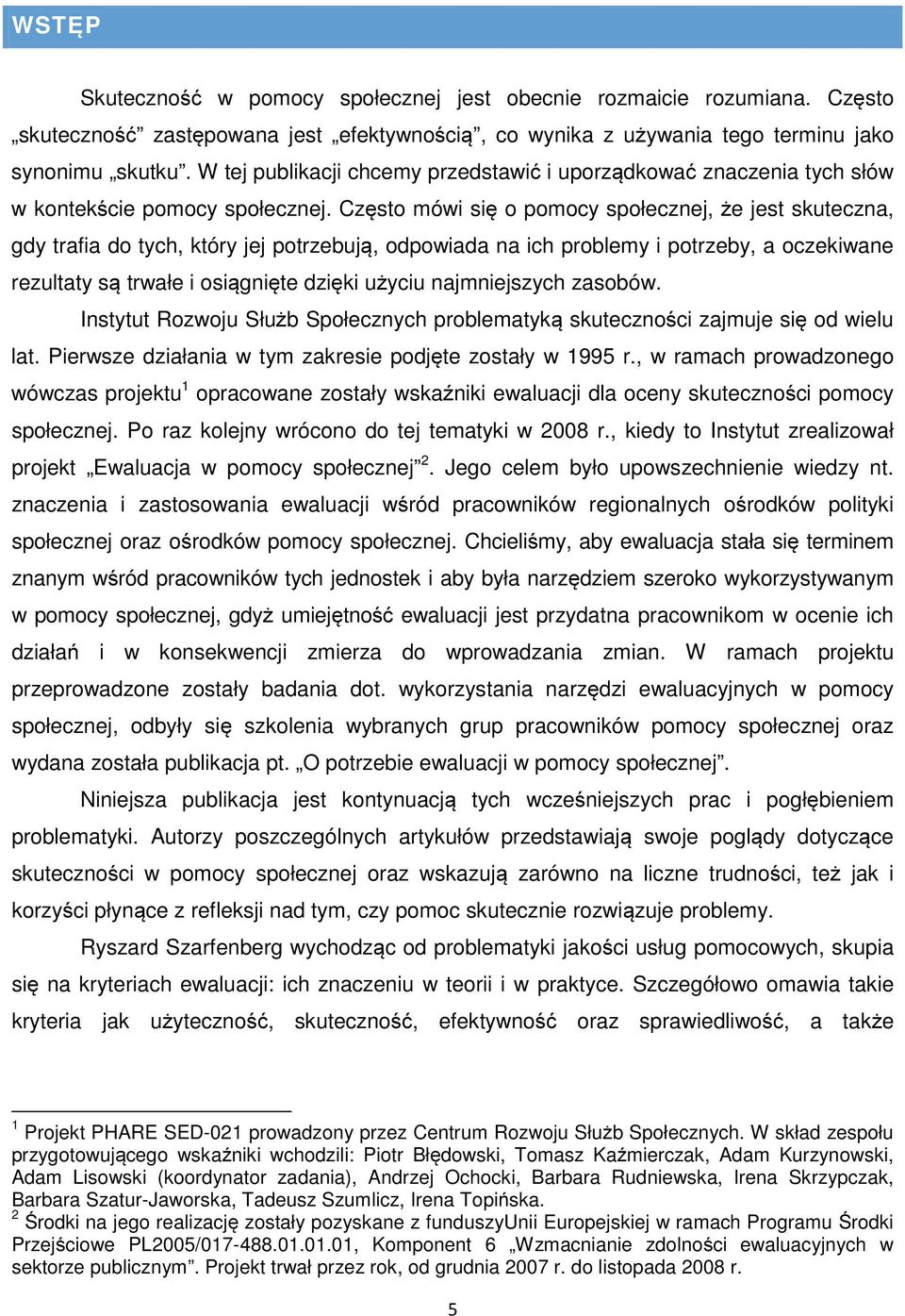 Często mówi się o pomocy społecznej, że jest skuteczna, gdy trafia do tych, który jej potrzebują, odpowiada na ich problemy i potrzeby, a oczekiwane rezultaty są trwałe i osiągnięte dzięki użyciu