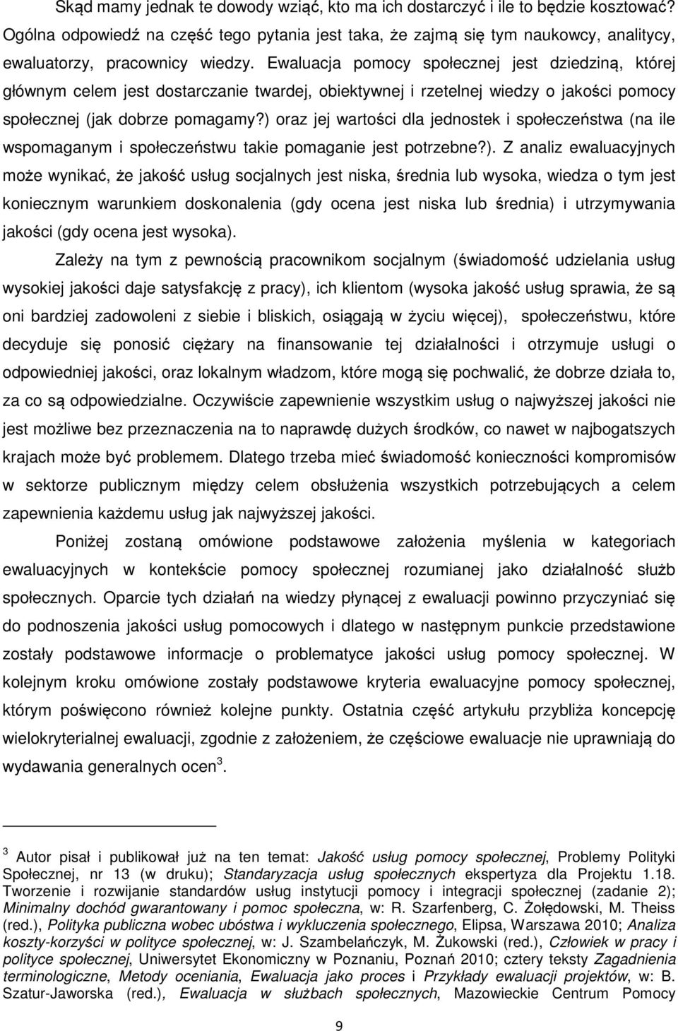Ewaluacja pomocy społecznej jest dziedziną, której głównym celem jest dostarczanie twardej, obiektywnej i rzetelnej wiedzy o jakości pomocy społecznej (jak dobrze pomagamy?