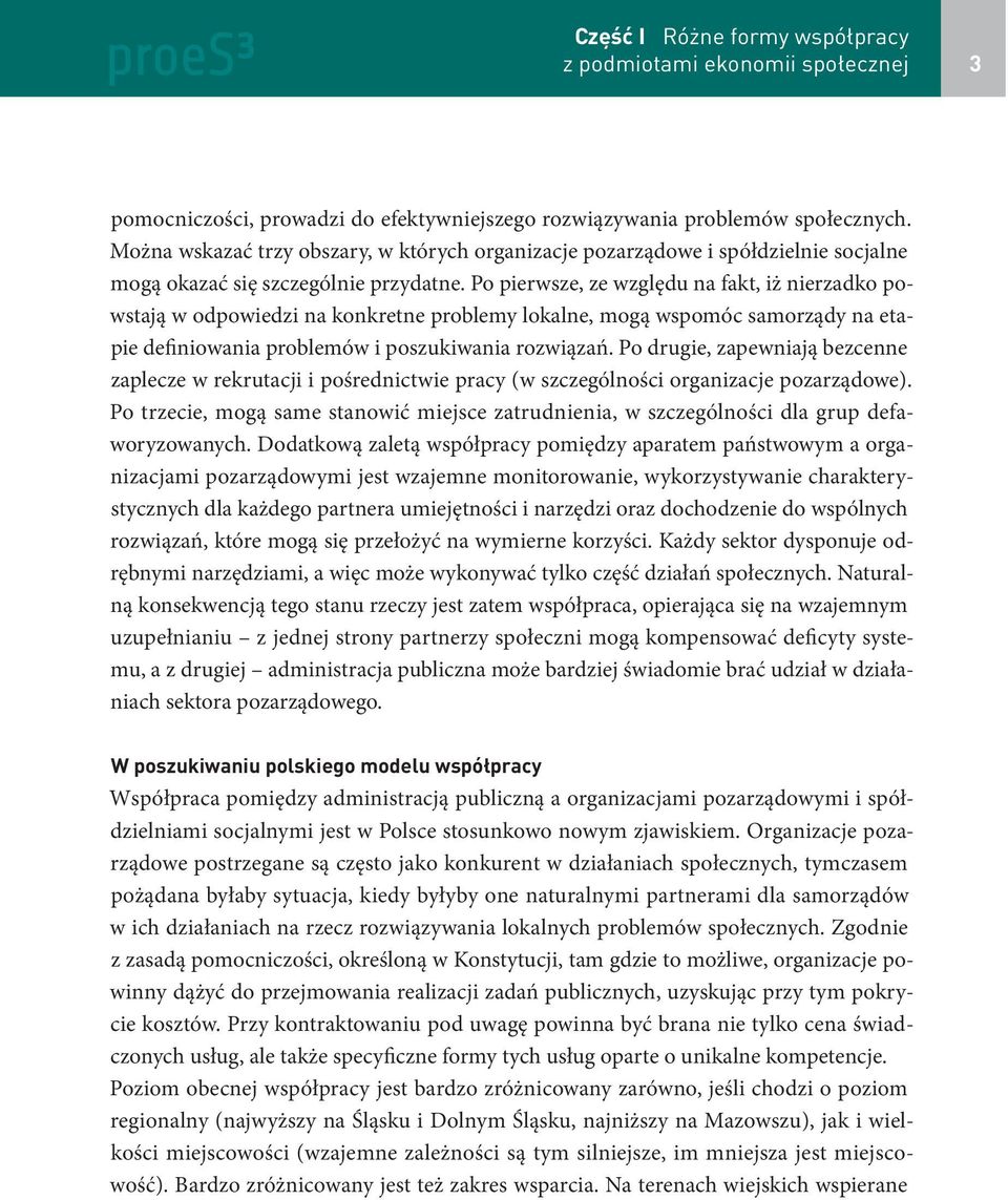 Po pierwsze, ze względu na fakt, iż nierzadko powstają w odpowiedzi na konkretne problemy lokalne, mogą wspomóc samorządy na etapie definiowania problemów i poszukiwania rozwiązań.