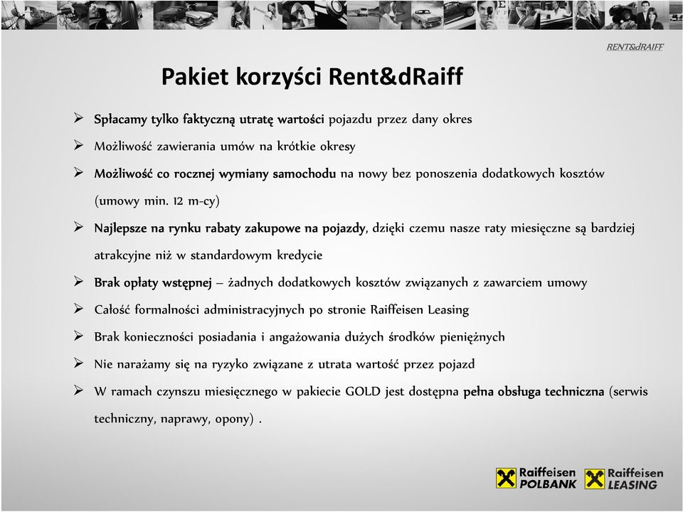 12 m-cy) Najlepsze na rynku rabaty zakupowe na pojazdy, dzięki czemu nasze raty miesięczne są bardziej atrakcyjne niż w standardowym kredycie Brak opłaty wstępnej żadnych dodatkowych kosztów