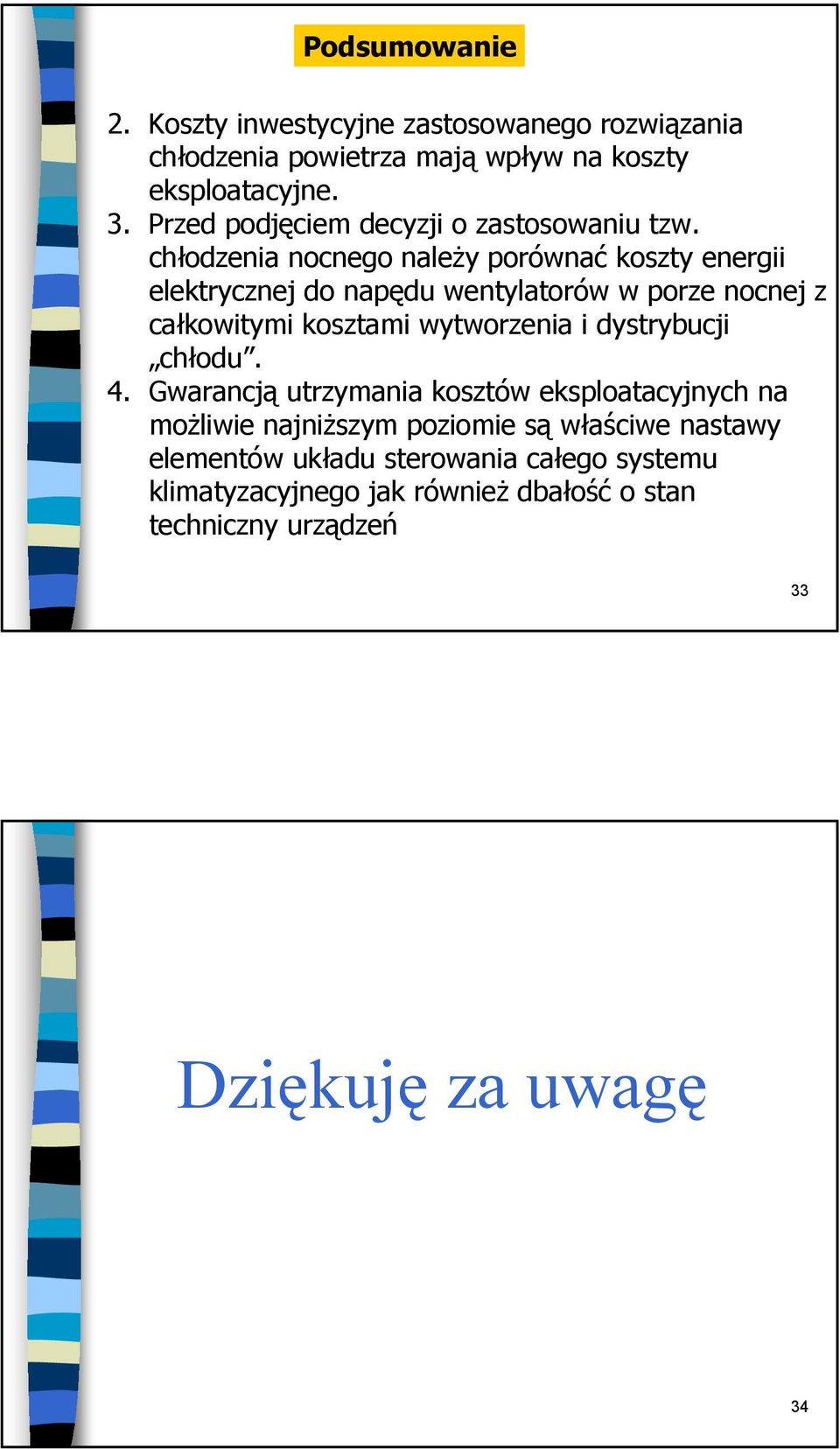 chłodzenia nocnego należy porównać koszty energii elektrycznej do napędu wentylatorów w porze nocnej z całkowitymi kosztami wytworzenia