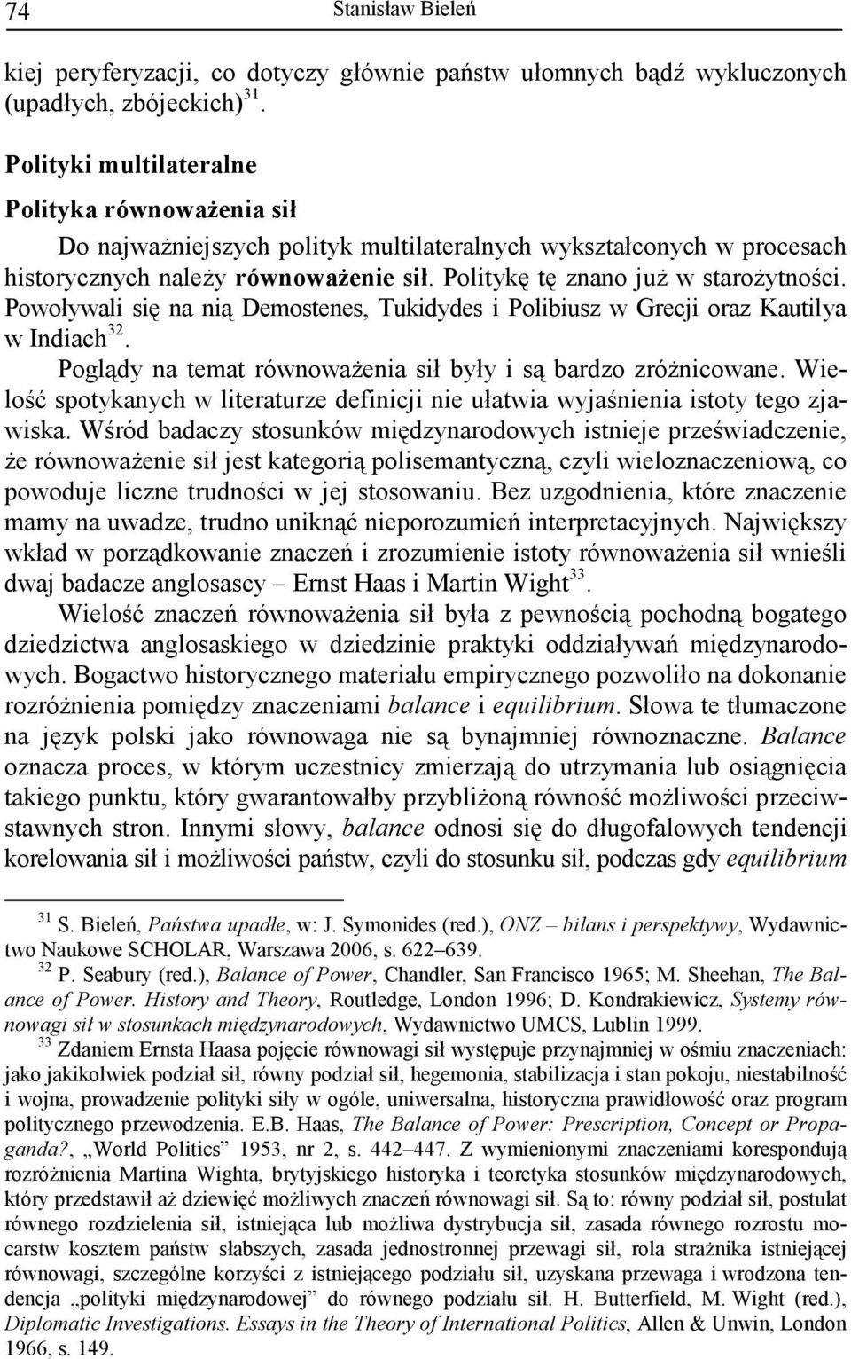 Powoływali się na nią Demostenes, Tukidydes i Polibiusz w Grecji oraz Kautilya w Indiach 32. Poglądy na temat równowaŝenia sił były i są bardzo zróŝnicowane.