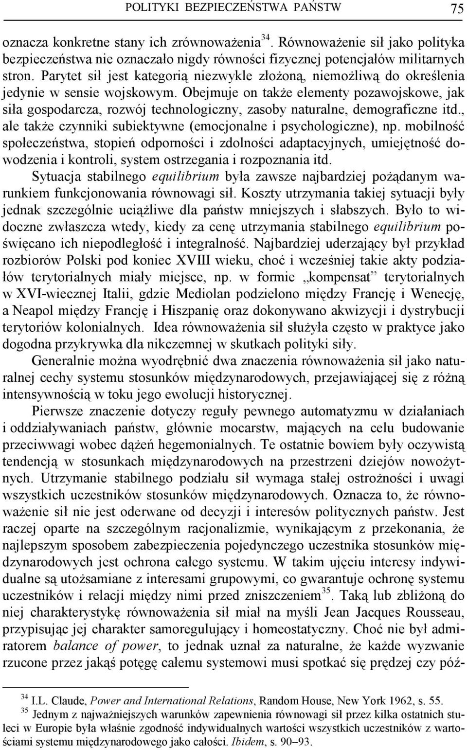 Obejmuje on takŝe elementy pozawojskowe, jak siła gospodarcza, rozwój technologiczny, zasoby naturalne, demograficzne itd., ale takŝe czynniki subiektywne (emocjonalne i psychologiczne), np.