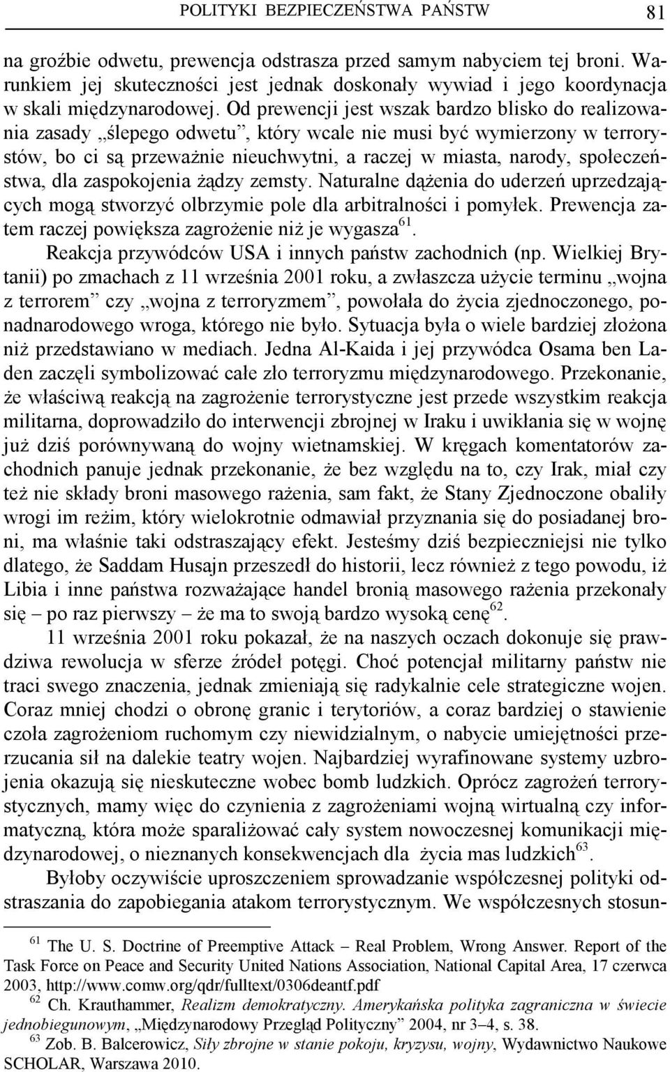 Od prewencji jest wszak bardzo blisko do realizowania zasady ślepego odwetu, który wcale nie musi być wymierzony w terrorystów, bo ci są przewaŝnie nieuchwytni, a raczej w miasta, narody,