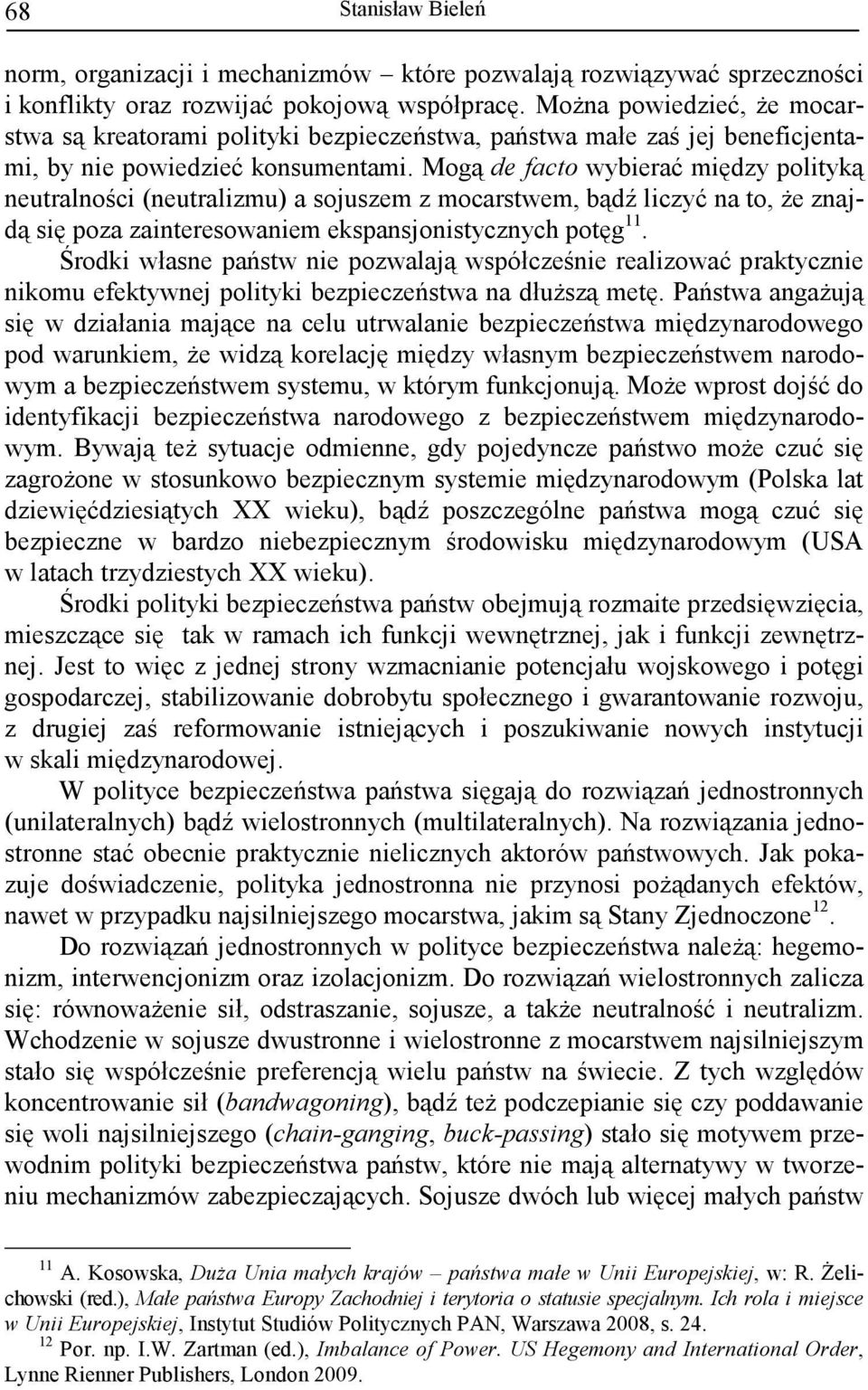 Mogą de facto wybierać między polityką neutralności (neutralizmu) a sojuszem z mocarstwem, bądź liczyć na to, Ŝe znajdą się poza zainteresowaniem ekspansjonistycznych potęg 11.