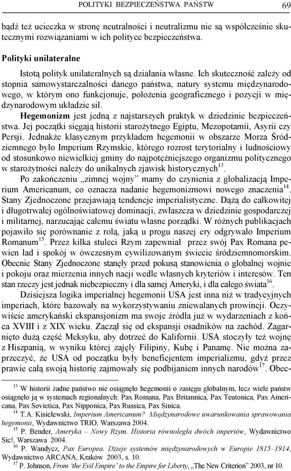 Ich skuteczność zaleŝy od stopnia samowystarczalności danego państwa, natury systemu międzynarodowego, w którym ono funkcjonuje, połoŝenia geograficznego i pozycji w międzynarodowym układzie sił.