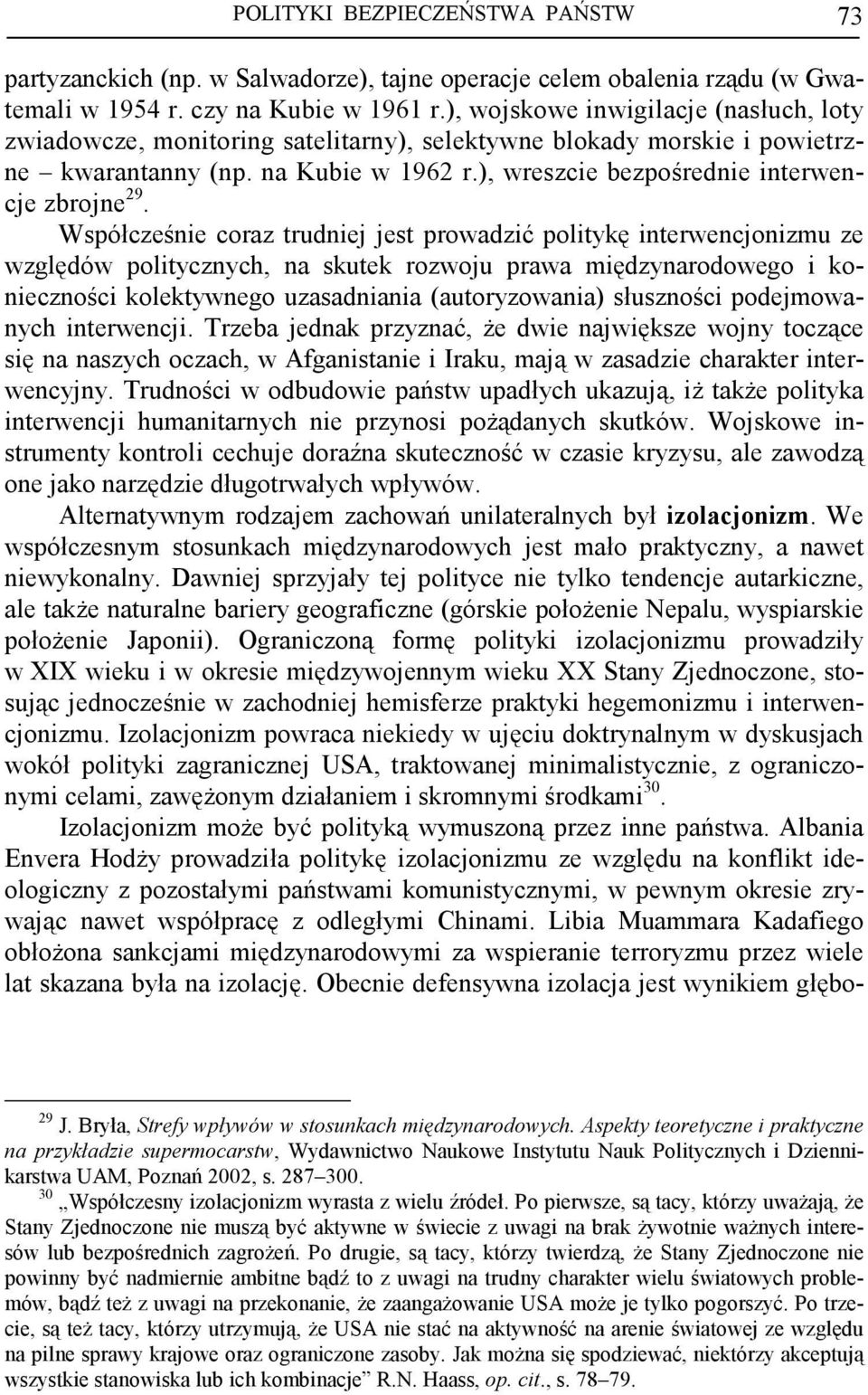 Współcześnie coraz trudniej jest prowadzić politykę interwencjonizmu ze względów politycznych, na skutek rozwoju prawa międzynarodowego i konieczności kolektywnego uzasadniania (autoryzowania)