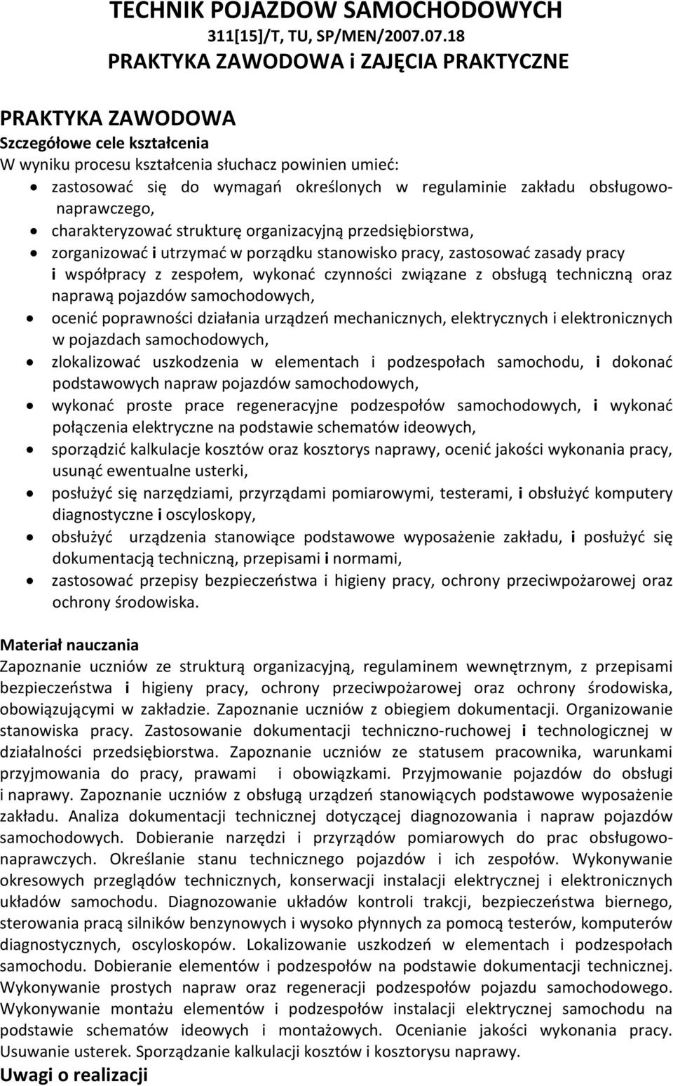 zakładu obsługowonaprawczego, charakteryzować strukturę organizacyjną przedsiębiorstwa, zorganizować i utrzymać w porządku stanowisko pracy, zastosować zasady pracy i współpracy z zespołem, wykonać