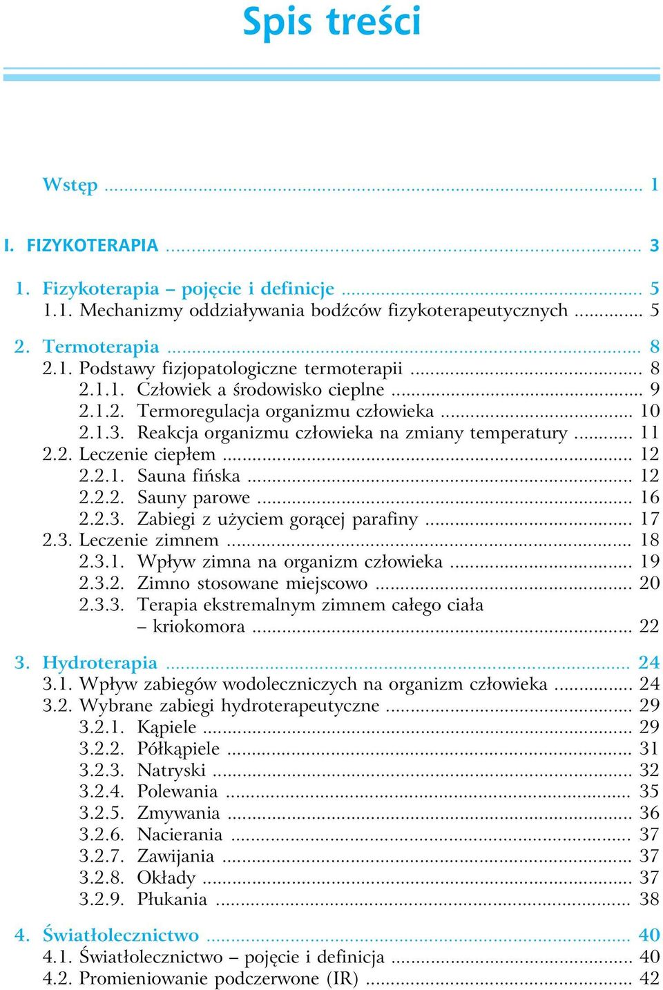 .. 12 2.2.2. Sauny parowe... 16 2.2.3. Zabiegi z użyciem gorącej parafiny... 17 2.3. Leczenie zimnem... 18 2.3.1. Wpływ zimna na organizm człowieka... 19 2.3.2. Zimno stosowane miejscowo... 20 2.3.3. Terapia ekstremalnym zimnem całego ciała kriokomora.