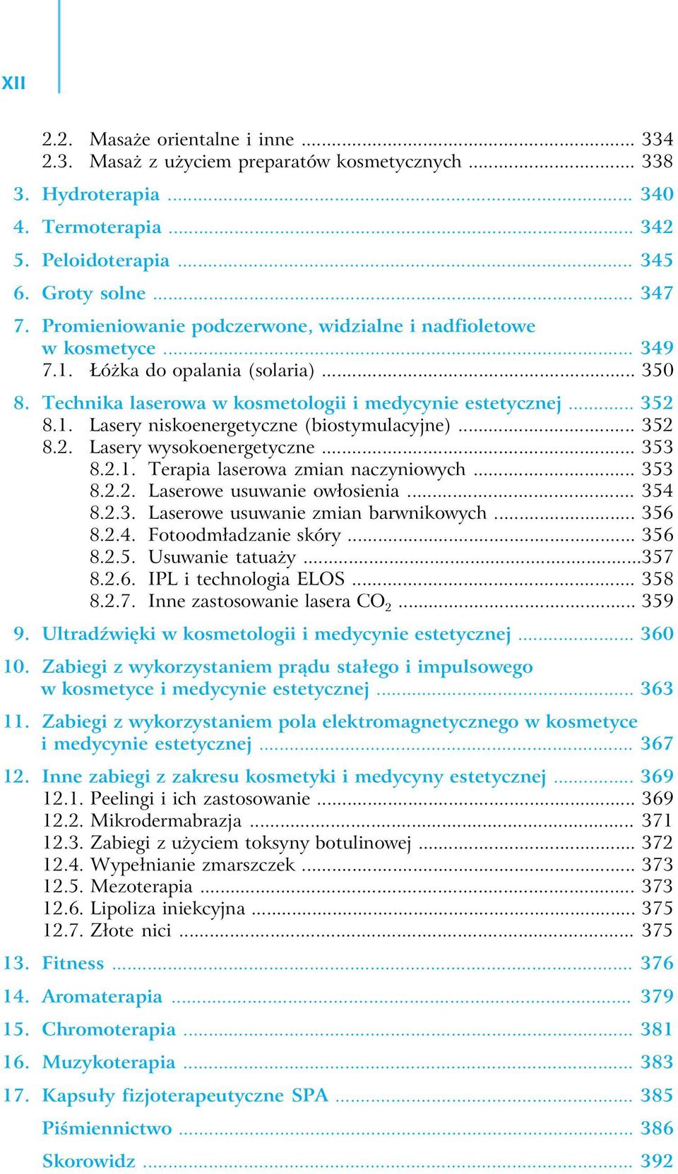 .. 352 8.2. Lasery wysokoenergetyczne... 353 8.2.1. Terapia laserowa zmian naczyniowych... 353 8.2.2. Laserowe usuwanie owłosienia... 354 8.2.3. Laserowe usuwanie zmian barwnikowych... 356 8.2.4. Fotoodmładzanie skóry.