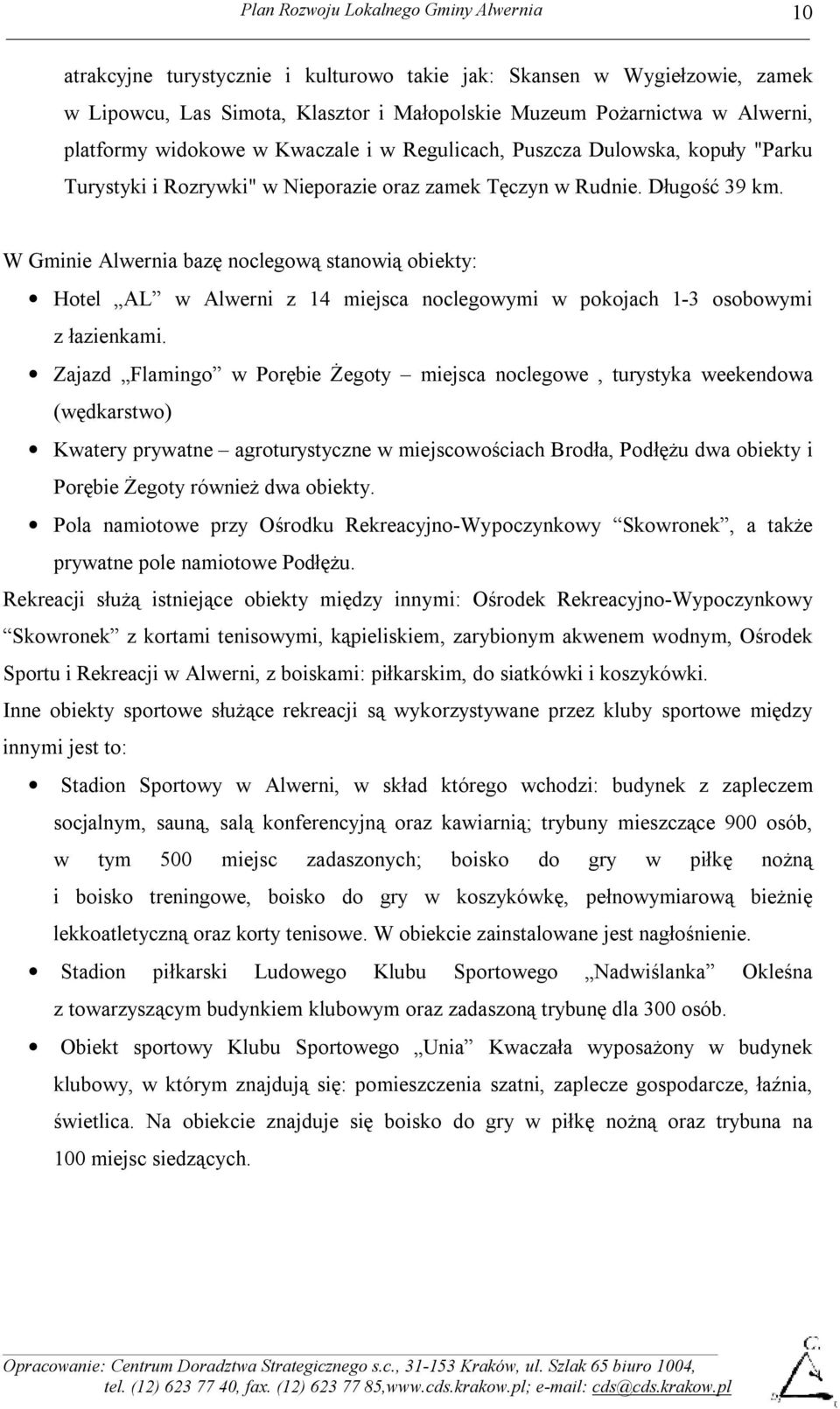 W Gminie Alwernia bazę noclegową stanowią obiekty: Hotel AL w Alwerni z 14 miejsca noclegowymi w pokojach 1-3 osobowymi z łazienkami.