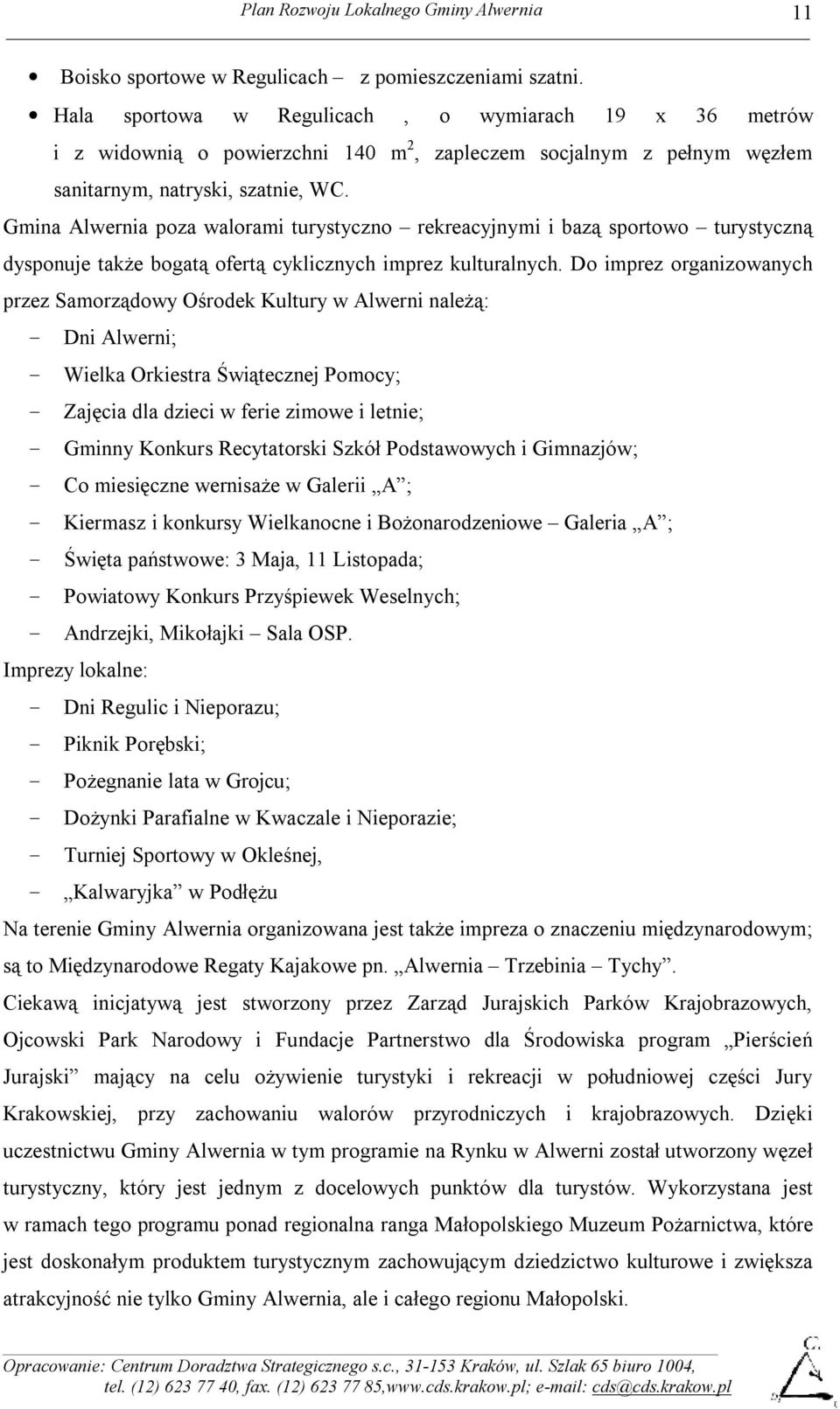 Gmina Alwernia poza walorami turystyczno rekreacyjnymi i bazą sportowo turystyczną dysponuje także bogatą ofertą cyklicznych imprez kulturalnych.