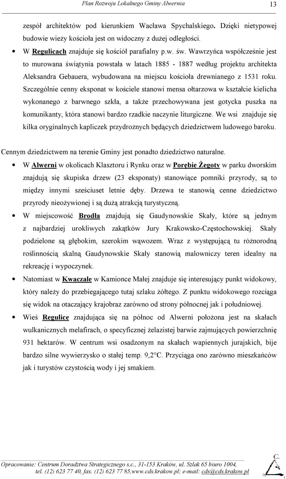 Szczególnie cenny eksponat w kościele stanowi mensa ołtarzowa w kształcie kielicha wykonanego z barwnego szkła, a także przechowywana jest gotycka puszka na komunikanty, która stanowi bardzo rzadkie