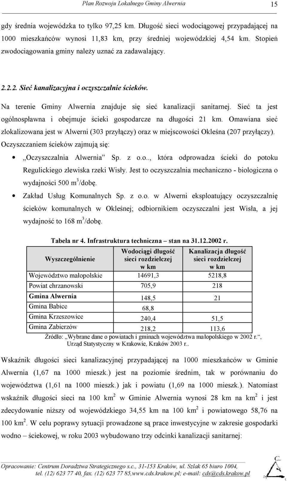 Sieć ta jest ogólnospławna i obejmuje ścieki gospodarcze na długości 21 km. Omawiana sieć zlokalizowana jest w Alwerni (303 przyłączy) oraz w miejscowości Okleśna (207 przyłączy).