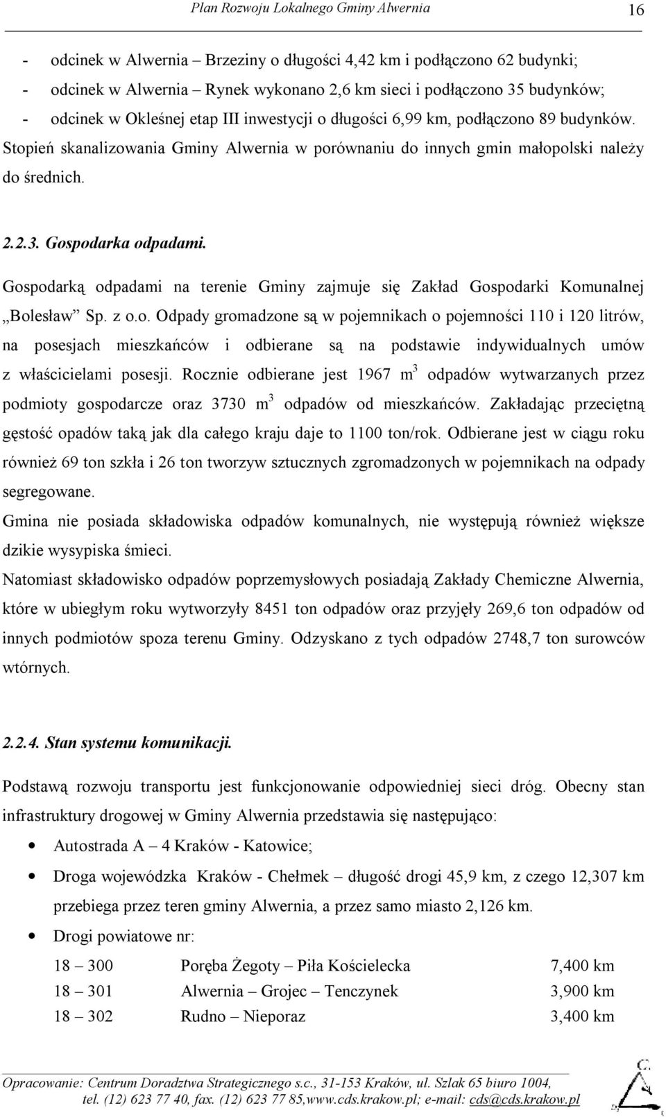 Gospodarką odpadami na terenie Gminy zajmuje się Zakład Gospodarki Komunalnej Bolesław Sp. z o.o. Odpady gromadzone są w pojemnikach o pojemności 110 i 120 litrów, na posesjach mieszkańców i odbierane są na podstawie indywidualnych umów z właścicielami posesji.