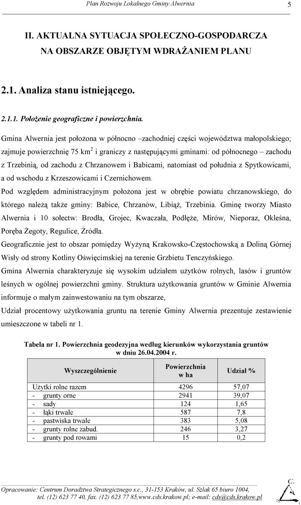 Chrzanowem i Babicami, natomiast od południa z Spytkowicami, a od wschodu z Krzeszowicami i Czernichowem.