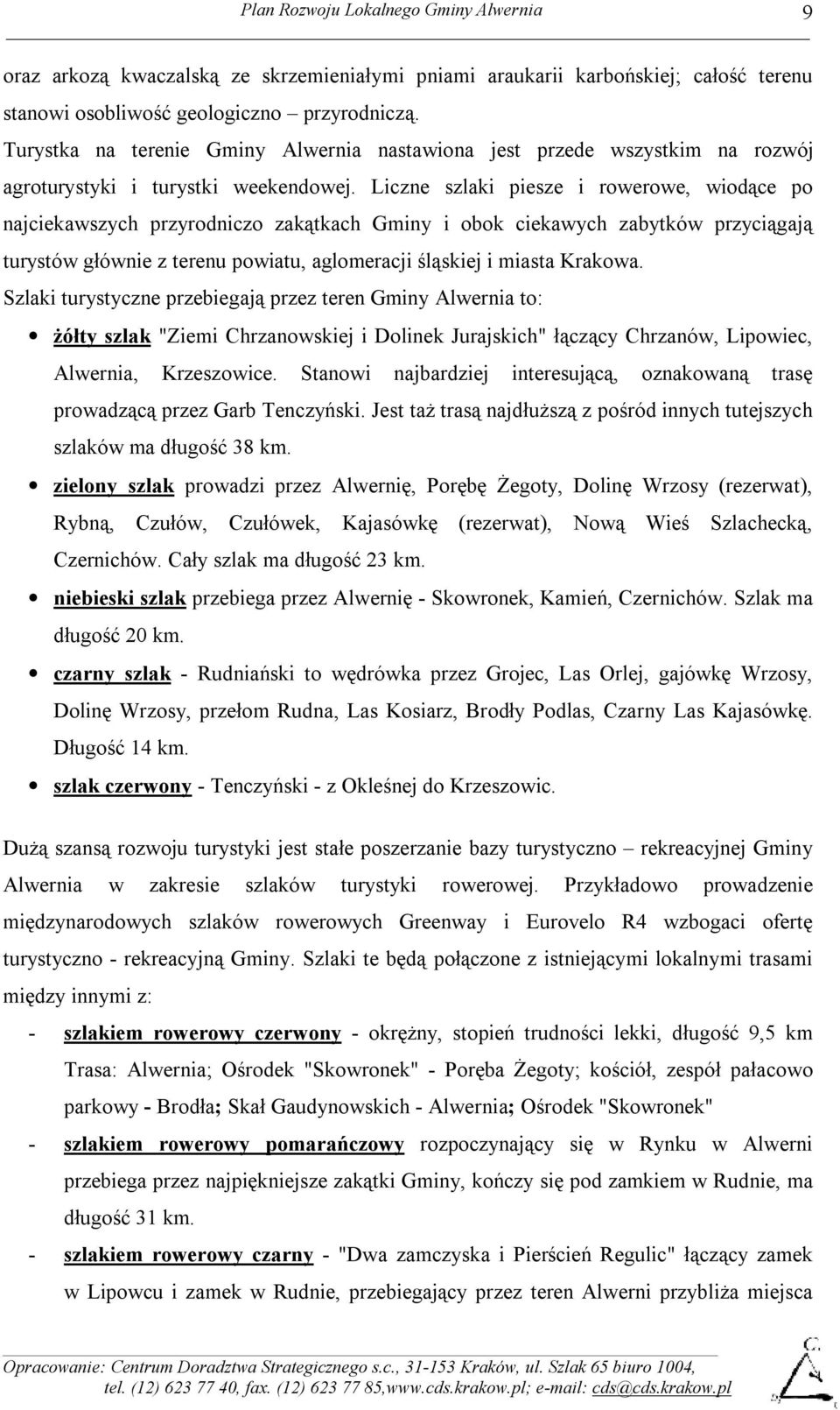 Liczne szlaki piesze i rowerowe, wiodące po najciekawszych przyrodniczo zakątkach Gminy i obok ciekawych zabytków przyciągają turystów głównie z terenu powiatu, aglomeracji śląskiej i miasta Krakowa.