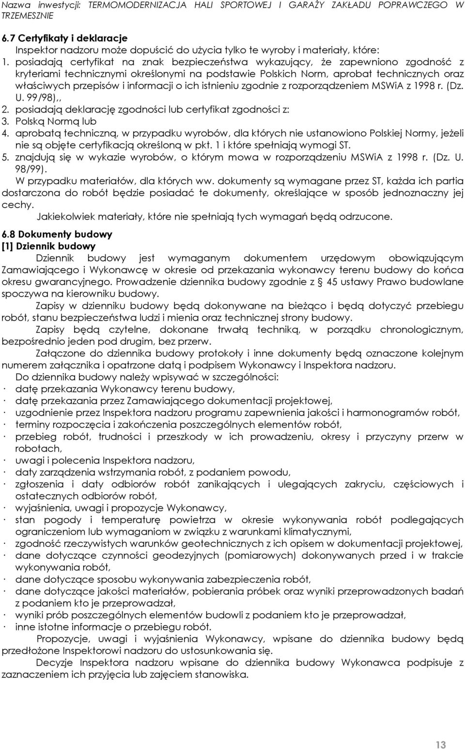 informacji o ich istnieniu zgodnie z rozporządzeniem MSWiA z 1998 r. (Dz. U. 99/98),, 2. posiadają deklarację zgodności lub certyfikat zgodności z: 3. Polską Normą lub 4.