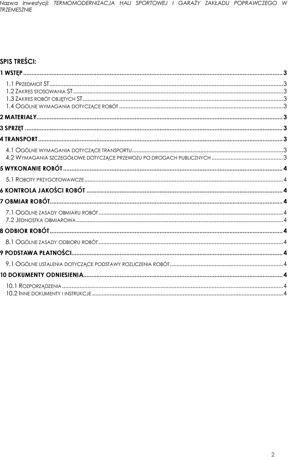 1 ROBOTY PRZYGOTOWAWCZE... 4 6 KONTROLA JAKOŚCI ROBÓT... 4 7 OBMIAR ROBÓT... 4 7.1 OGÓLNE ZASADY OBMIARU ROBÓT... 4 7.2 JEDNOSTKA OBMIAROWA... 4 8 ODBIOR ROBÓT... 4 8.1 OGÓLNE ZASADY ODBIORU ROBÓT.